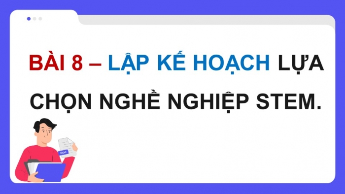 Giáo án điện tử chuyên đề Thiết kế và Công nghệ 10 kết nối Bài 8: Dự án Lập kế hoạch lựa chọn nghề nghiệp STEM