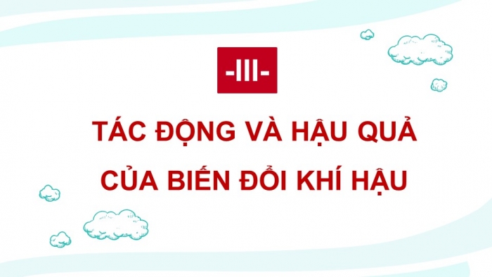 Giáo án điện tử chuyên đề Địa lí 10 kết nối CĐ 1 P3: Tác động và hậu quả của biến đổi khí hậu, P4 Ứng phó