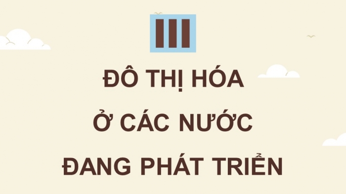 Giáo án điện tử chuyên đề Địa lí 10 chân trời CĐ 2: Đô thị hoá (P2)