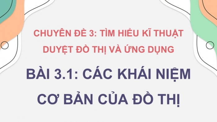 Giáo án điện tử chuyên đề Khoa học máy tính 12 chân trời Bài 3.1: Các khái niệm cơ bản của đồ thị