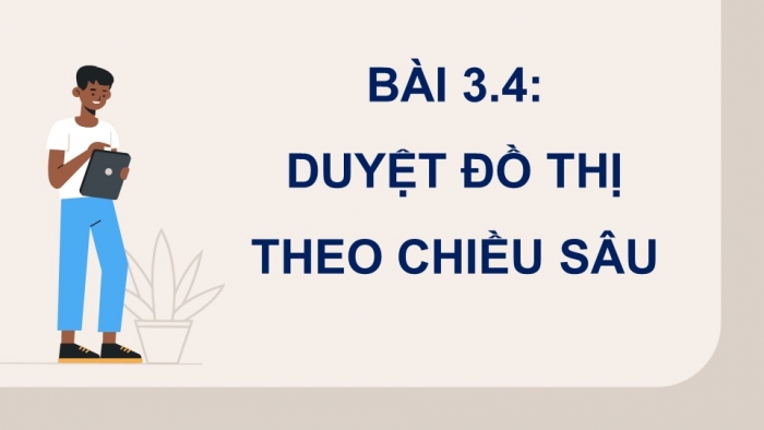 Giáo án điện tử chuyên đề Khoa học máy tính 12 chân trời Bài 3.4: Duyệt đồ thị theo chiều sâu