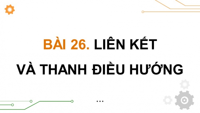 Giáo án điện tử Tin học ứng dụng 12 kết nối Bài 26: Liên kết và thanh điều hướng