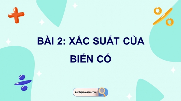 Giáo án PPT dạy thêm Toán 9 Chân trời bài 2: Xác suất của biến cố