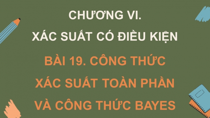 Giáo án PPT dạy thêm Toán 12 kết nối Bài 19: Công thức xác suất toàn phần và công thức Bayes