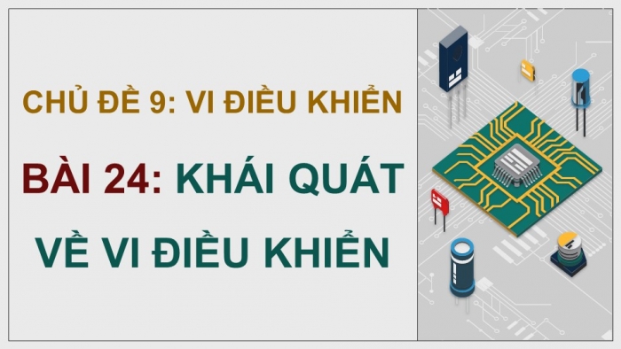 Giáo án điện tử Công nghệ 12 Điện - Điện tử Cánh diều Bài 24: Khái quát về vi điều khiển