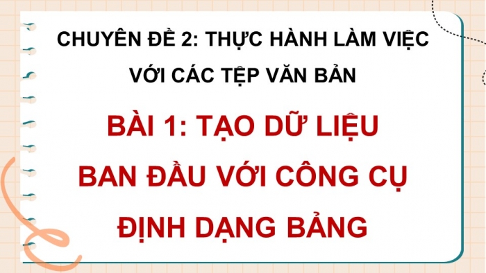 Giáo án điện tử chuyên đề Tin học ứng dụng 10 kết nối Bài 1: Tạo dữ liệu ban đầu với công cụ định dạng bảng