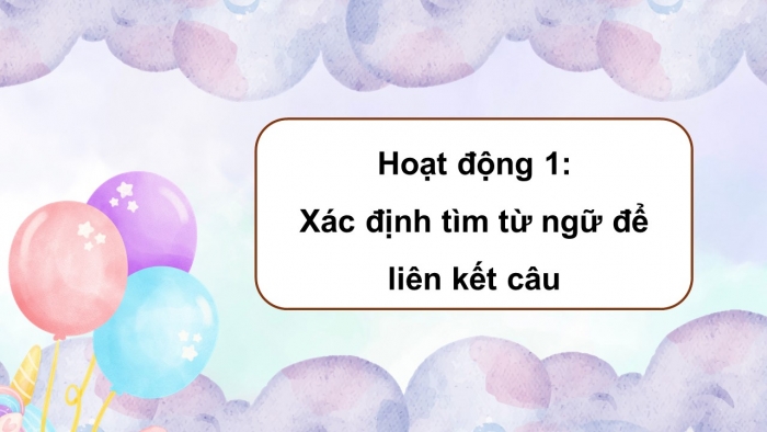 Giáo án điện tử Tiếng Việt 5 chân trời Bài 7: Luyện tập về liên kết câu trong đoạn văn