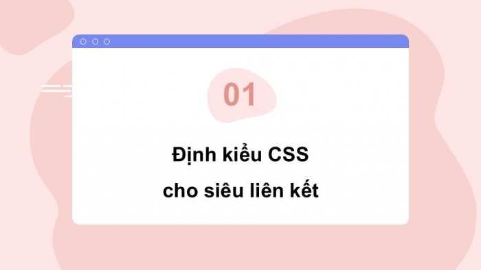 Giáo án điện tử Tin học ứng dụng 12 chân trời Bài F10: Định kiểu CSS cho siêu liên kết và danh sách