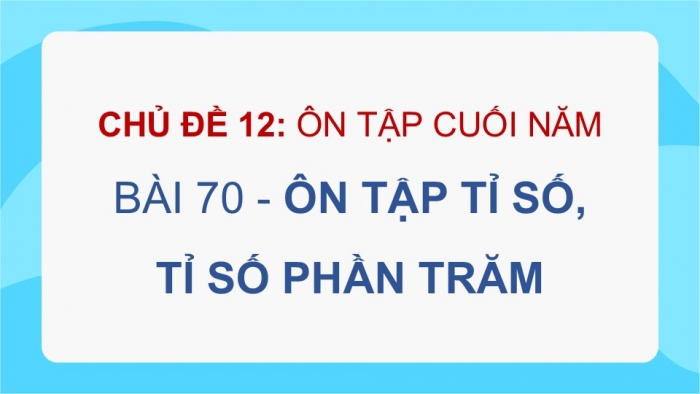 Giáo án PPT dạy thêm Toán 5 Kết nối bài 70: Ôn tập tỉ số, tỉ số phần trăm