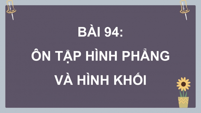 Giáo án PPT dạy thêm Toán 5 Chân trời bài 94: Ôn tập hình phẳng và hình khối