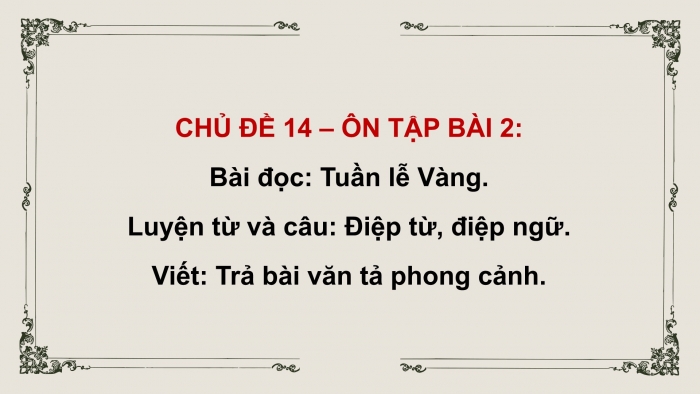 Giáo án PPT dạy thêm Tiếng Việt 5 cánh diều Bài 14: Tuần lễ Vàng, Điệp từ, điệp ngữ, Trả bài văn tả phong cảnh