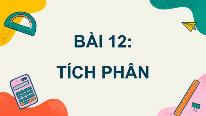 Giáo án PPT dạy thêm Toán 12 kết nối Bài 12: Tích phân