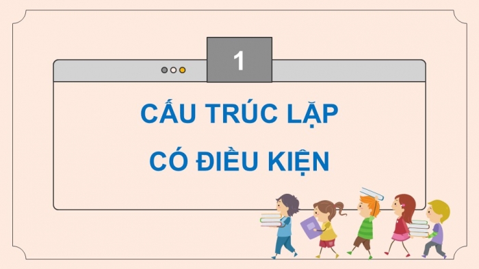 Giáo án điện tử Tin học 5 cánh diều Chủ đề F Bài 7: Cấu trúc lặp có điều kiện