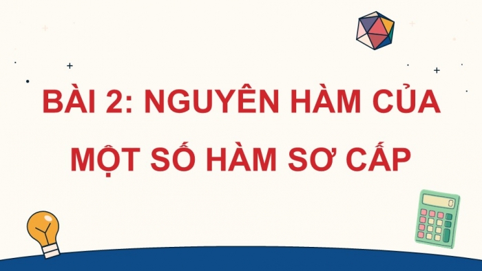 Giáo án PPT dạy thêm Toán 12 cánh diều Bài 2: Nguyên hàm của một số hàm số sơ cấp