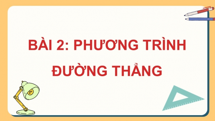 Giáo án PPT dạy thêm Toán 12 cánh diều Bài 2: Phương trình đường thẳng