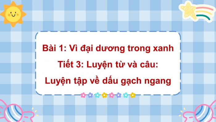 Giáo án điện tử Tiếng Việt 5 chân trời Bài 1: Luyện tập về dấu gạch ngang