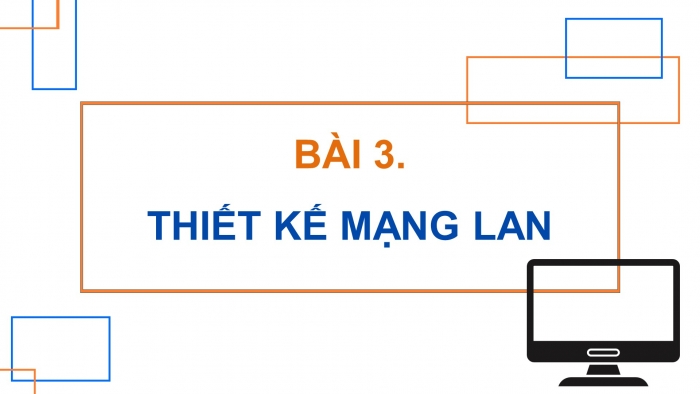 Giáo án điện tử Khoa học máy tính 12 cánh diều Bài 3: Thiết kế mạng LAN