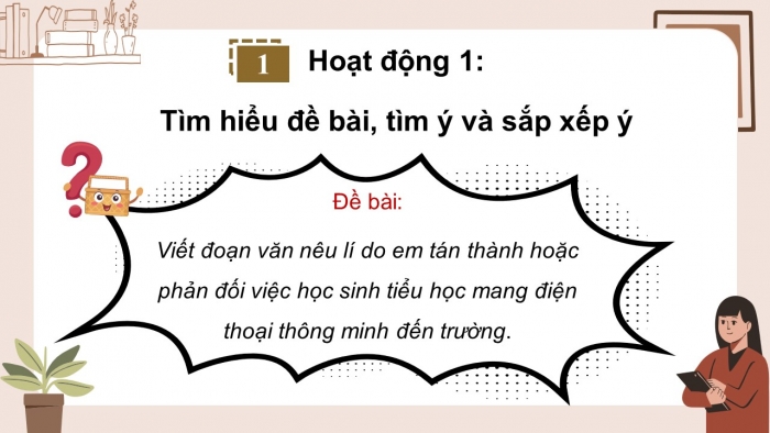 Giáo án điện tử Tiếng Việt 5 chân trời Bài 5: Luyện tập tìm ý cho đoạn văn nêu lí do tán thành hoặc phản đối một hiện tượng, sự việc