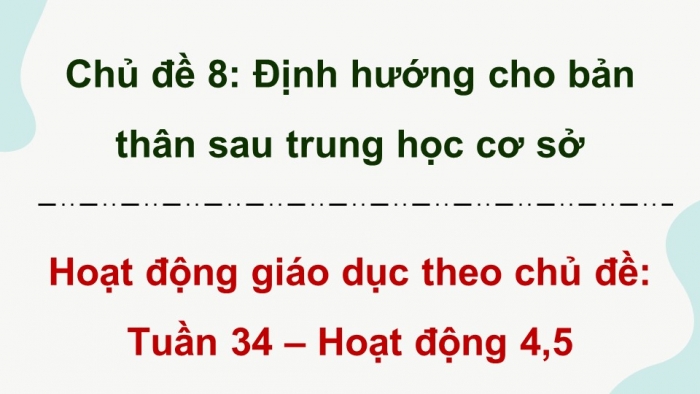 Giáo án điện tử Hoạt động trải nghiệm 9 chân trời bản 2 Chủ đề 8 Tuần 34