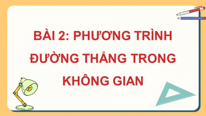 Giáo án PPT dạy thêm Toán 12 chân trời Bài 2: Phương trình đường thẳng trong không gian