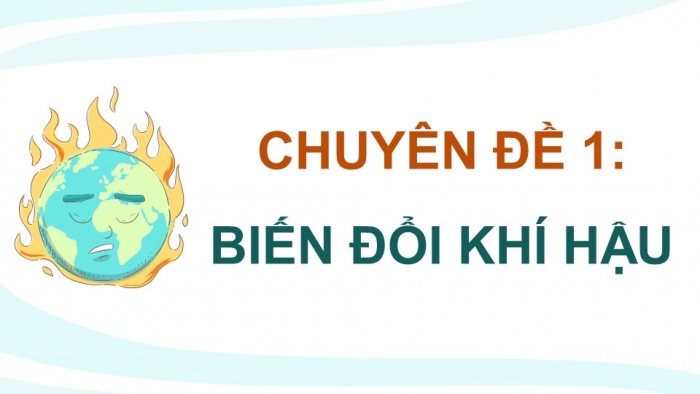 Giáo án điện tử chuyên đề Địa lí 10 chân trời CĐ 1: Biến đổi khí hậu