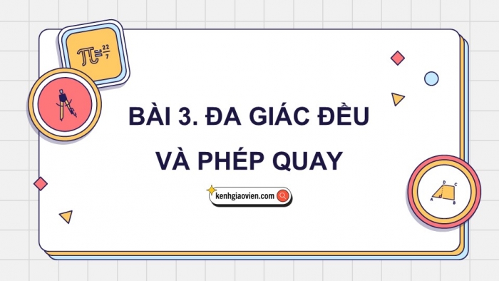 Giáo án PPT dạy thêm Toán 9 Chân trời bài 3: Đa giác đều và phép quay