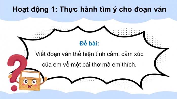 Giáo án điện tử Tiếng Việt 5 chân trời Bài 5: Tìm ý cho đoạn văn thể hiện tình cảm, cảm xúc về một bài thơ