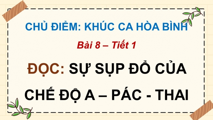 Giáo án điện tử Tiếng Việt 5 chân trời Bài 8: Sự sụp đổ của chế độ a-pác-thai