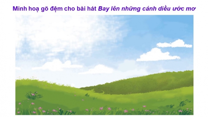 Giáo án điện tử Âm nhạc 9 cánh diều Bài 14 Tiết 2: Thể hiện tiết tấu, ứng dụng đệm cho bài hát Bay lên những cảnh điều ước mơ, Ôn tập Bài hoà tấu số 7, Trải nghiệm và khám phá Thể hiện mẫu tiết tấu bằng các động tác vỗ, gõ,... lên mặt bàn