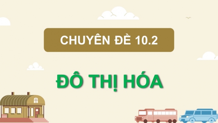 Giáo án điện tử chuyên đề Địa lí 10 kết nối CĐ 2 P1: Khái niệm, P2 Đô thị hoá ở các nước phát triển