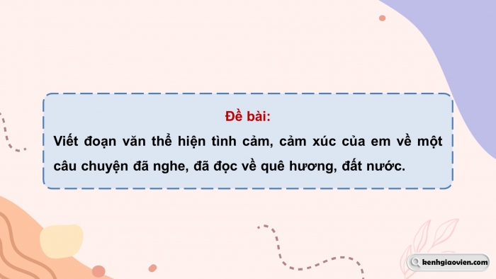 Giáo án điện tử Tiếng Việt 5 chân trời Bài 3: Viết đoạn văn thể hiện tình cảm, cảm xúc về một câu chuyện