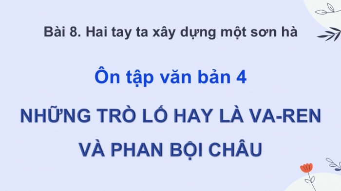 Giáo án PPT dạy thêm Ngữ văn 12 chân trời Bài 8: Những trò lố hay là Va-ren và Phan Bội Châu (Nguyễn Ái Quốc)