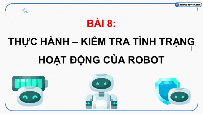 Giáo án điện tử chuyên đề Khoa học máy tính 10 kết nối Bài 8: Thực hành Kiểm tra tình trạng hoạt động của robot
