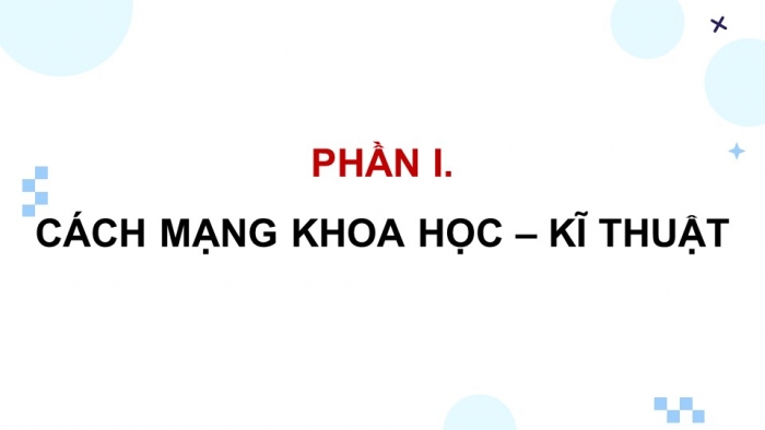 Giáo án điện tử Lịch sử 9 chân trời Bài 24: Cách mạng khoa học, kĩ thuật và xu thế toàn cầu hóa