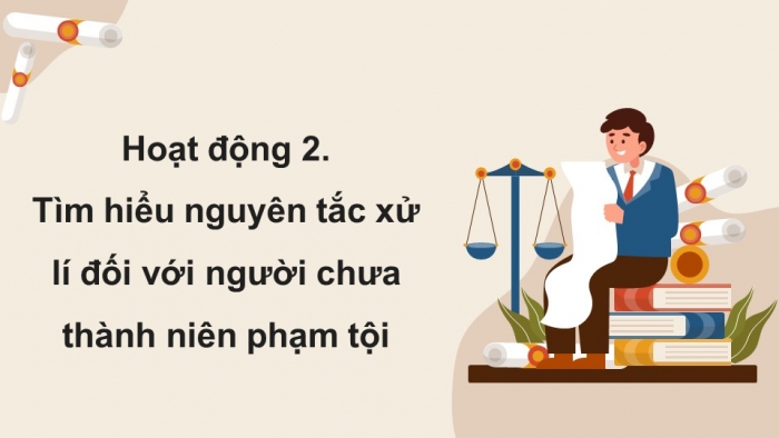 Giáo án điện tử chuyên đề Kinh tế pháp luật 10 chân trời Bài 7: Một số nội dung cơ bản của pháp luật hình sự liên quan đến người chưa thành niên phạm tội