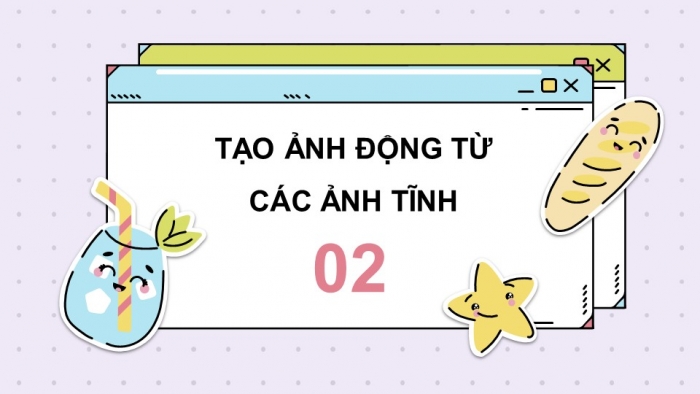 Giáo án điện tử chuyên đề Tin học ứng dụng 11 kết nối Bài 12: Tạo ảnh động