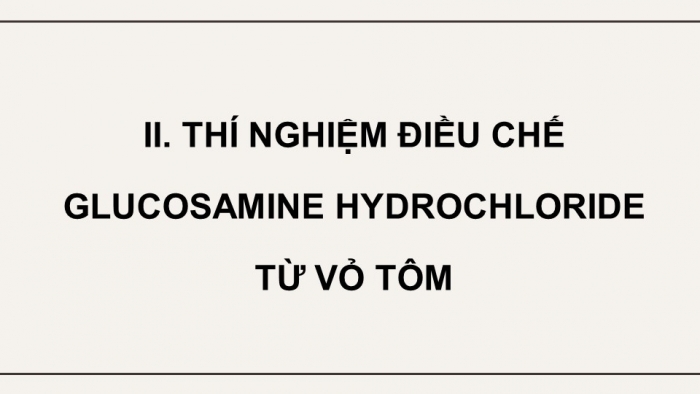 Giáo án điện tử chuyên đề Hoá học 11 cánh diều Bài 6: Điều chế glucosamine hydrochloride từ vỏ tôm