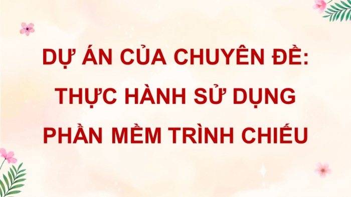 Giáo án điện tử chuyên đề Tin học ứng dụng 10 cánh diều CĐ 2: Dự án Thực hành sử dụng phần mềm trình chiếu