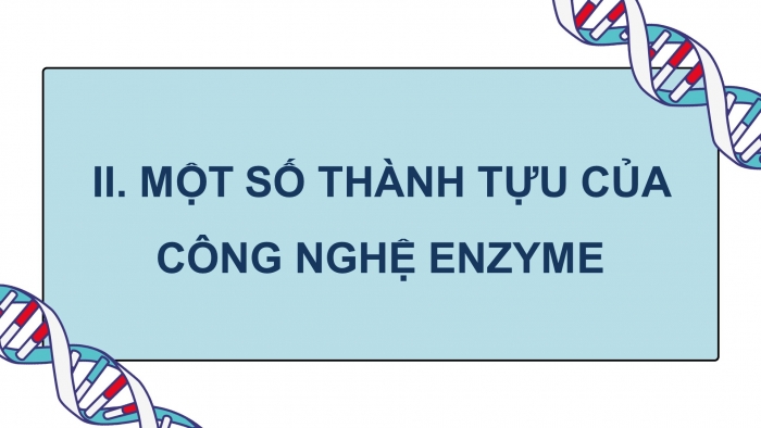 Giáo án điện tử chuyên đề Sinh học 10 cánh diều Bài 7: Cơ sở khoa học và một số thành tựu của công nghệ enzyme