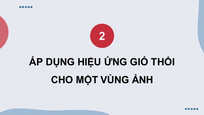 Giáo án điện tử chuyên đề Tin học ứng dụng 11 cánh diều Bài 3: Tạo ảnh động từ hiệu ứng gió thổi