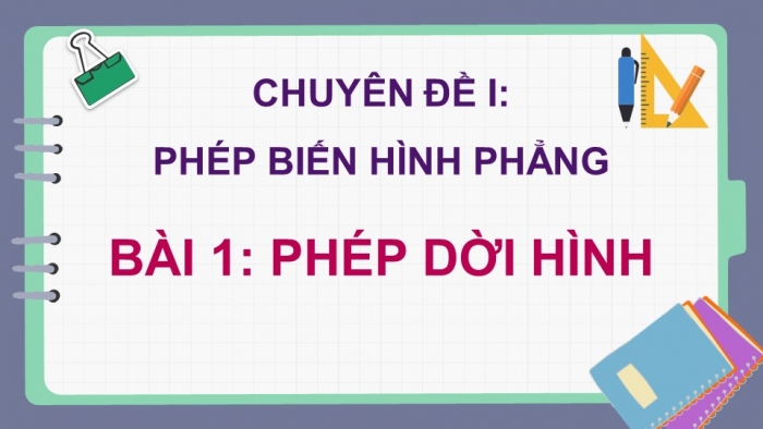 Giáo án điện tử chuyên đề Toán 11 cánh diều Bài 1: Phép dời hình (P2)