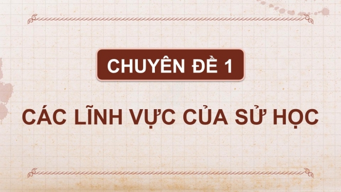 Giáo án điện tử chuyên đề Lịch sử 10 cánh diều CĐ 1: Các lĩnh vực của sử học