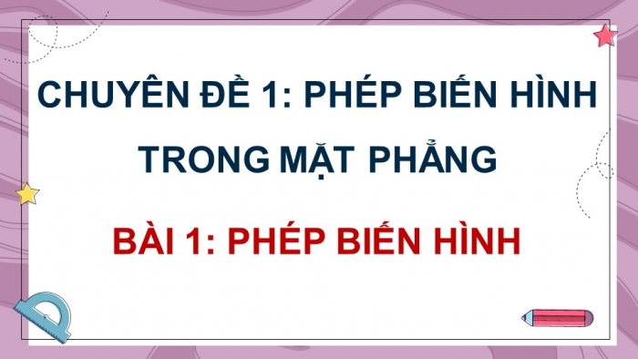 Giáo án điện tử chuyên đề Toán 11 kết nối Bài 1: Phép biến hình