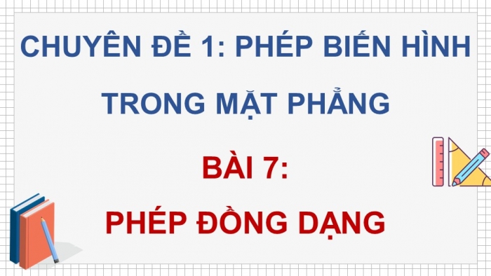 Giáo án điện tử chuyên đề Toán 11 kết nối Bài 7: Phép đồng dạng