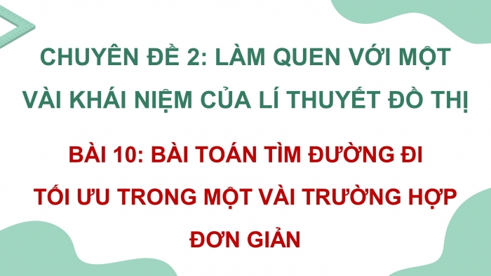 Giáo án điện tử chuyên đề Toán 11 kết nối Bài 10: Bài toán tìm đường đi tối ưu trong một vài trường hợp đơn giản