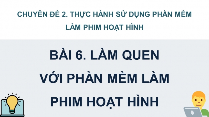 Giáo án điện tử chuyên đề Tin học ứng dụng 11 kết nối Bài 6: Làm quen với phần mềm làm phim hoạt hình