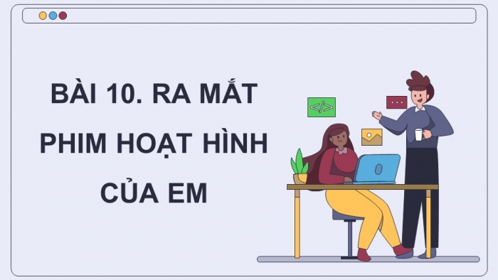 Giáo án điện tử chuyên đề Tin học ứng dụng 11 kết nối Bài 10: Ra mắt phim hoạt hình của em