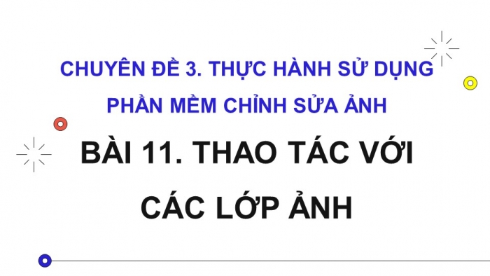 Giáo án điện tử chuyên đề Tin học ứng dụng 11 kết nối Bài 11: Thao tác với các lớp ảnh