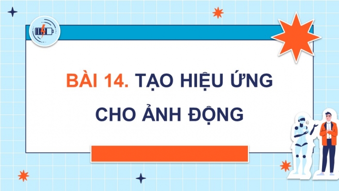 Giáo án điện tử chuyên đề Tin học ứng dụng 11 kết nối Bài 14: Tạo hiệu ứng cho ảnh động