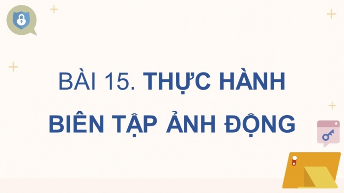 Giáo án điện tử chuyên đề Tin học ứng dụng 11 kết nối Bài 15: Thực hành biên tập ảnh động